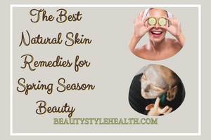 The Best Natural Skin Remedies for Spring Season Beauty